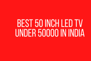 Best 50 Inch LED TV Under 50000 in India