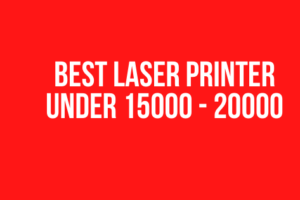 Best Laser Printer under 15000 - 20000 in India
