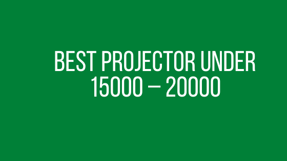 Best Projector under 15000 – 20000 in India