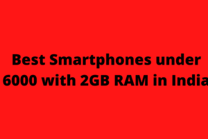 Best Smartphones under 6000 with 2GB RAM in India